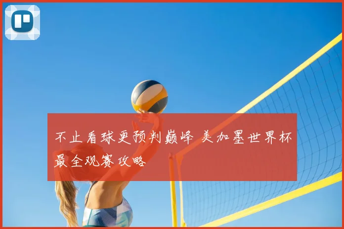 不止看球更预判巅峰 美加墨世界杯最全观赛攻略