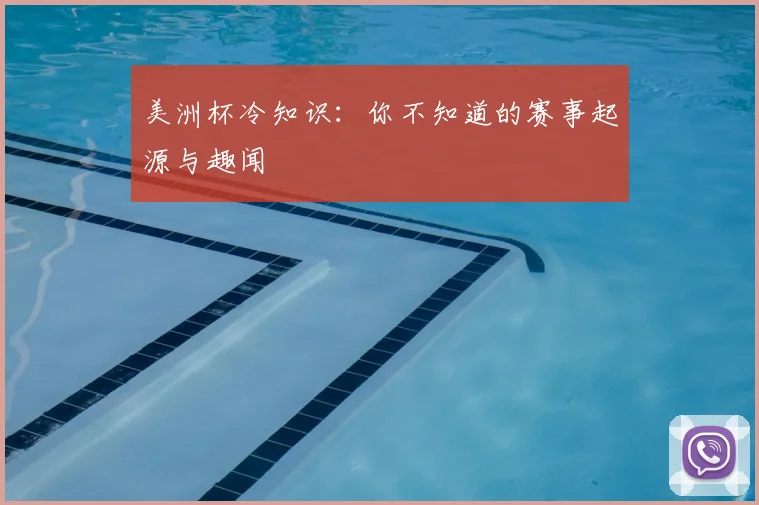 美洲杯冷知识：你不知道的赛事起源与趣闻