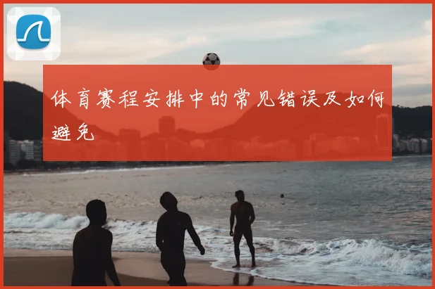 体育赛程安排中的常见错误及如何避免