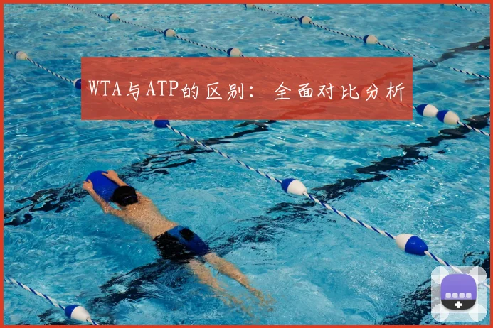 WTA与ATP的区别：全面对比分析
