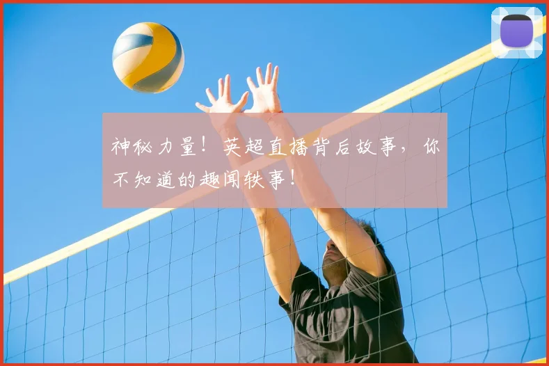 神秘力量！英超直播背后故事，你不知道的趣闻轶事！